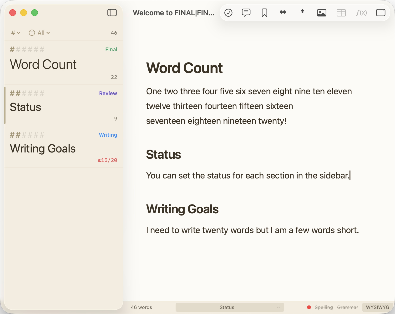 # Word Count

One two three four five six seven eight nine ten eleven twelve thirteen fourteen fifteen sixteen seventeen eighteen nineteen twenty!

## Status

You can set the status for each section in the sidebar.

## Writing Goals

I need to write twenty words but I am a few words short.
